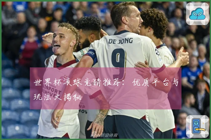 世界杯滚球竞猜推荐：优质平台与玩法大揭秘